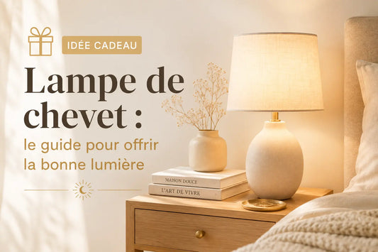 Idée cadeau lampe de chevet : le guide pour offrir la bonne lumière